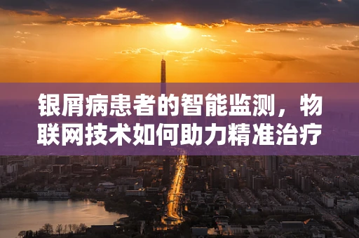 银屑病患者的智能监测，物联网技术如何助力精准治疗？