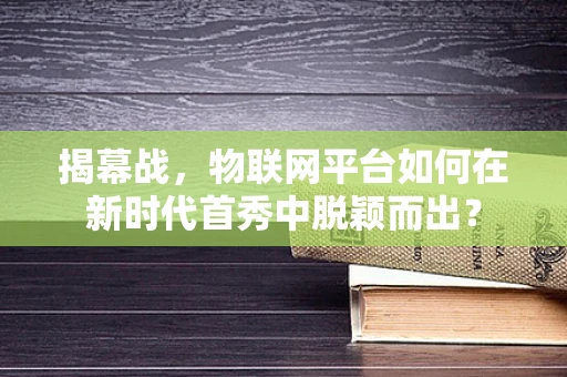 揭幕战，物联网平台如何在新时代首秀中脱颖而出？