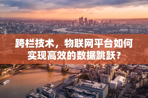 跨栏技术，物联网平台如何实现高效的数据跳跃？