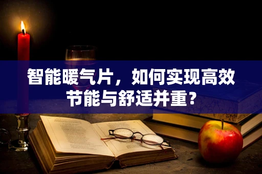 智能暖气片，如何实现高效节能与舒适并重？