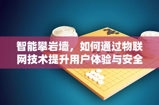 智能攀岩墙，如何通过物联网技术提升用户体验与安全？