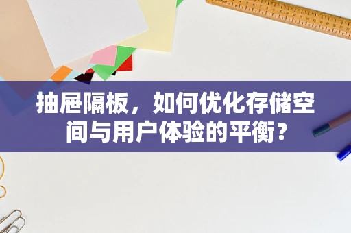 抽屉隔板，如何优化存储空间与用户体验的平衡？