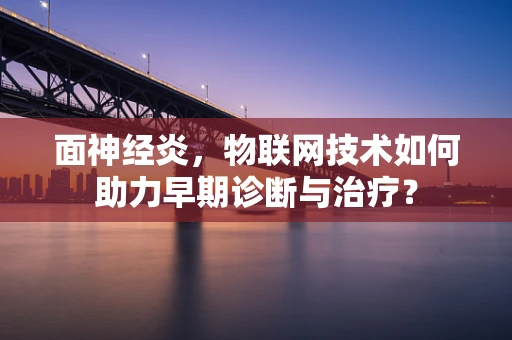 面神经炎，物联网技术如何助力早期诊断与治疗？