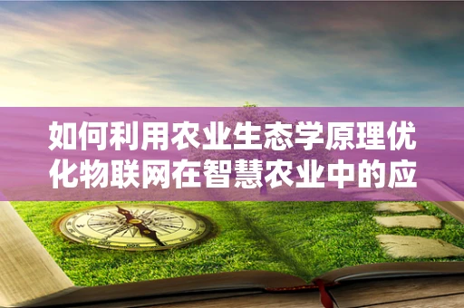 如何利用农业生态学原理优化物联网在智慧农业中的应用？