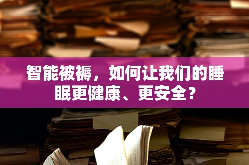 智能被褥，如何让我们的睡眠更健康、更安全？