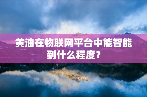 黄油在物联网平台中能智能到什么程度？