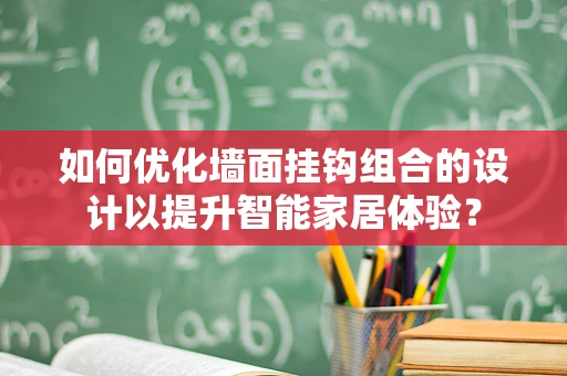 如何优化墙面挂钩组合的设计以提升智能家居体验？