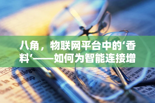 八角，物联网平台中的‘香料’——如何为智能连接增添独特风味？