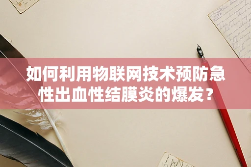 如何利用物联网技术预防急性出血性结膜炎的爆发？