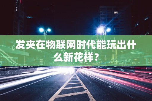 发夹在物联网时代能玩出什么新花样？