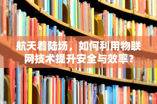 航天着陆场，如何利用物联网技术提升安全与效率？