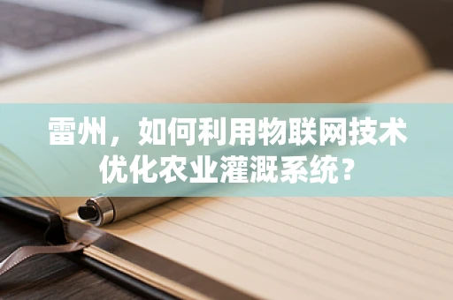 雷州，如何利用物联网技术优化农业灌溉系统？