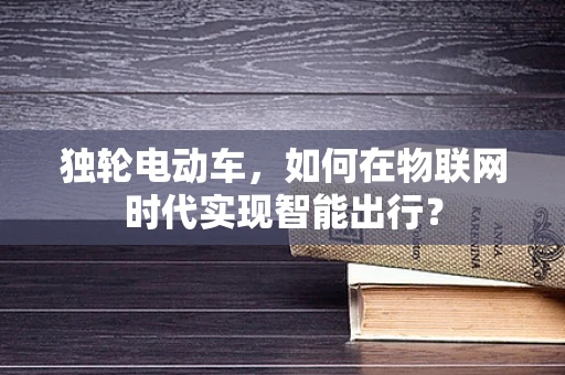 独轮电动车，如何在物联网时代实现智能出行？