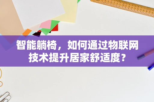 智能躺椅，如何通过物联网技术提升居家舒适度？