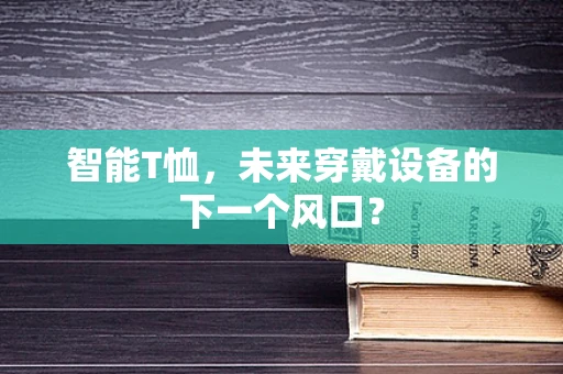 智能T恤，未来穿戴设备的下一个风口？