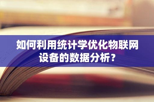 如何利用统计学优化物联网设备的数据分析？