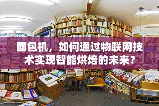 面包机，如何通过物联网技术实现智能烘焙的未来？