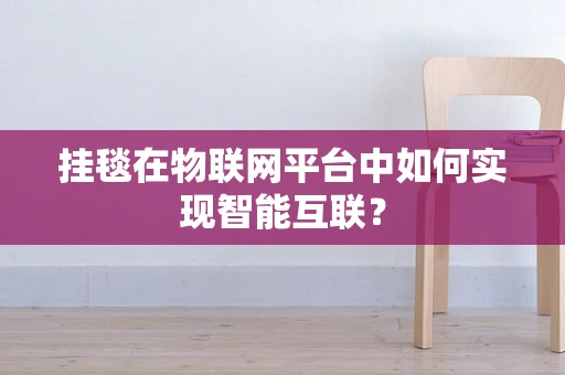 挂毯在物联网平台中如何实现智能互联？