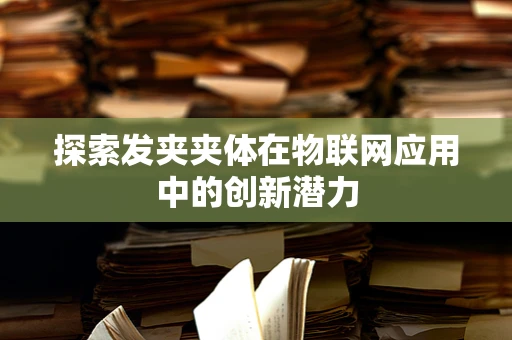 探索发夹夹体在物联网应用中的创新潜力