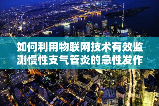 如何利用物联网技术有效监测慢性支气管炎的急性发作？