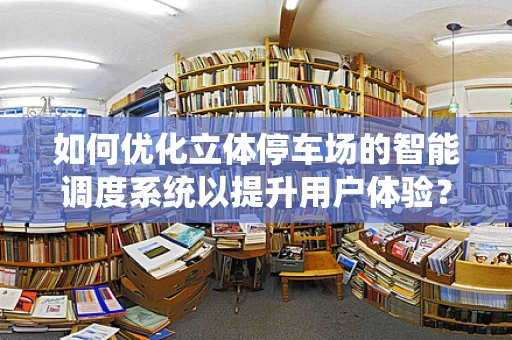 如何优化立体停车场的智能调度系统以提升用户体验？