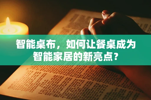 智能桌布，如何让餐桌成为智能家居的新亮点？