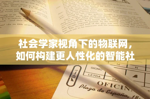 社会学家视角下的物联网，如何构建更人性化的智能社会？