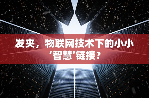 发夹，物联网技术下的小小‘智慧’链接？