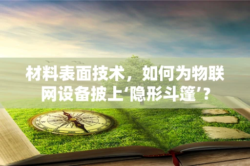 材料表面技术，如何为物联网设备披上‘隐形斗篷’？