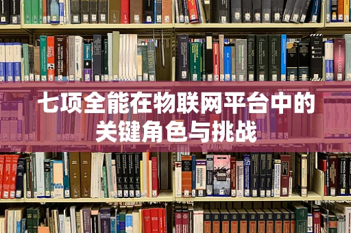 七项全能在物联网平台中的关键角色与挑战