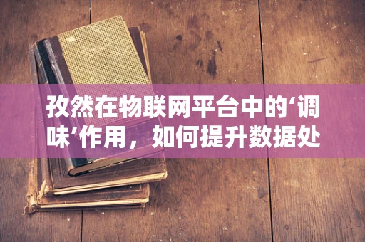 孜然在物联网平台中的‘调味’作用，如何提升数据处理的‘香辣度’？