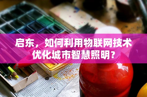 启东，如何利用物联网技术优化城市智慧照明？