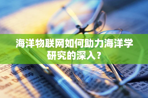 海洋物联网如何助力海洋学研究的深入？