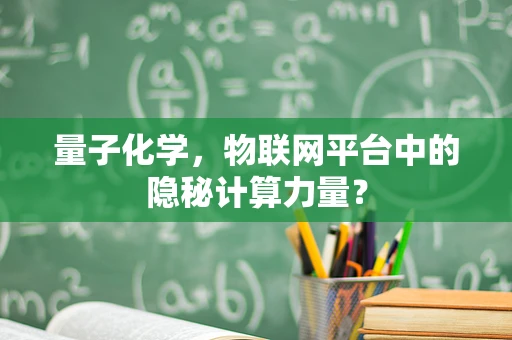 量子化学，物联网平台中的隐秘计算力量？